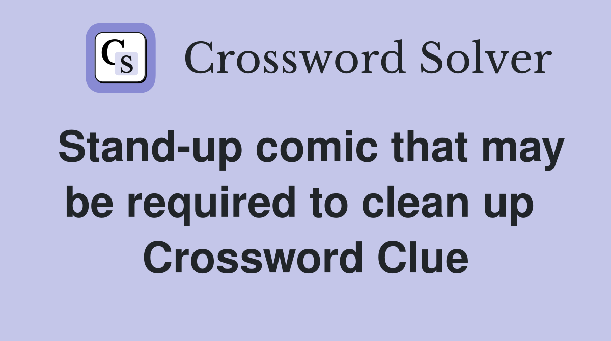 Stand-up comic that may be required to clean up  Crossword Clue