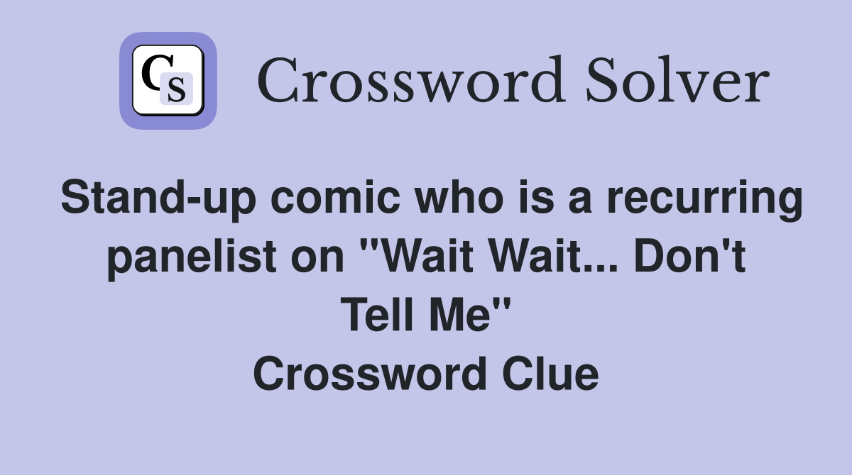 Stand-up comic who is a recurring panelist on "Wait Wait... Don't Tell Me" Crossword Clue
