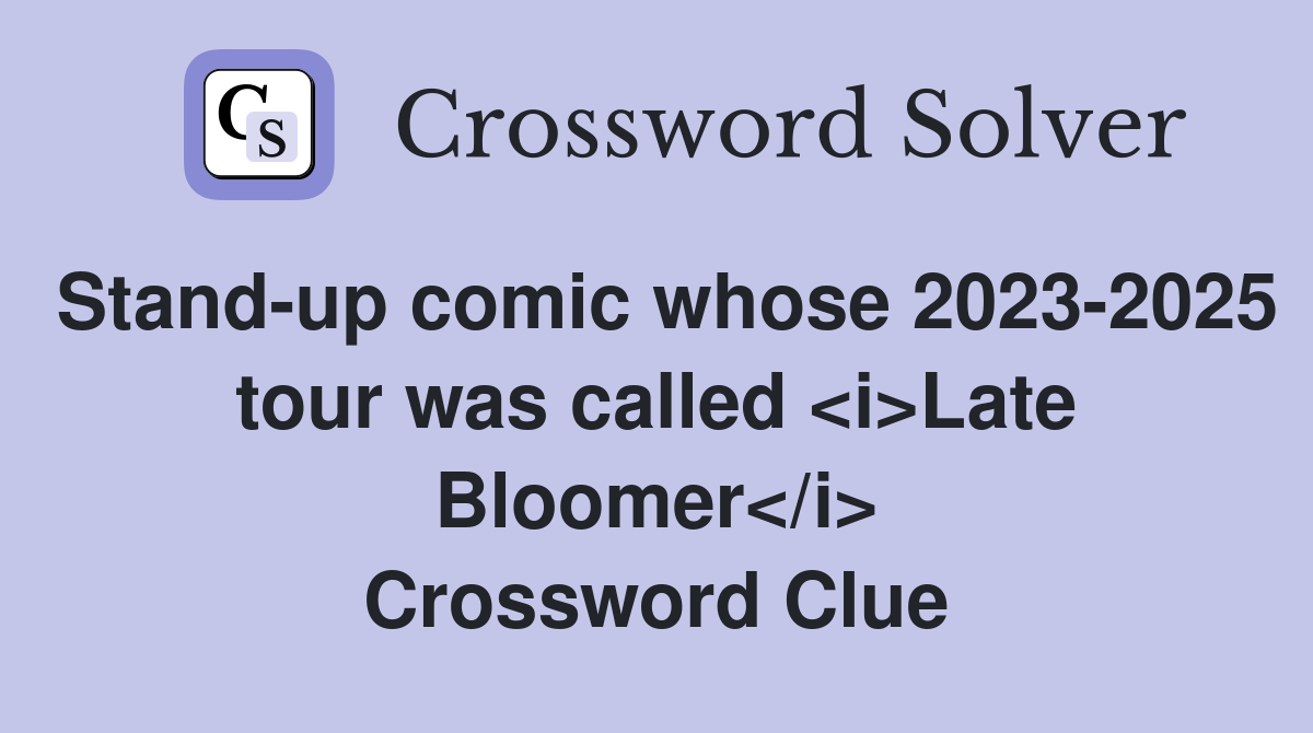 Stand-up comic whose 2023-2025 tour was called <i>Late Bloomer</i> Crossword Clue