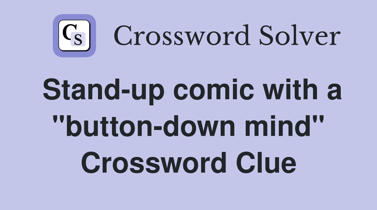 Stand-up comic with a "button-down mind" Crossword Clue