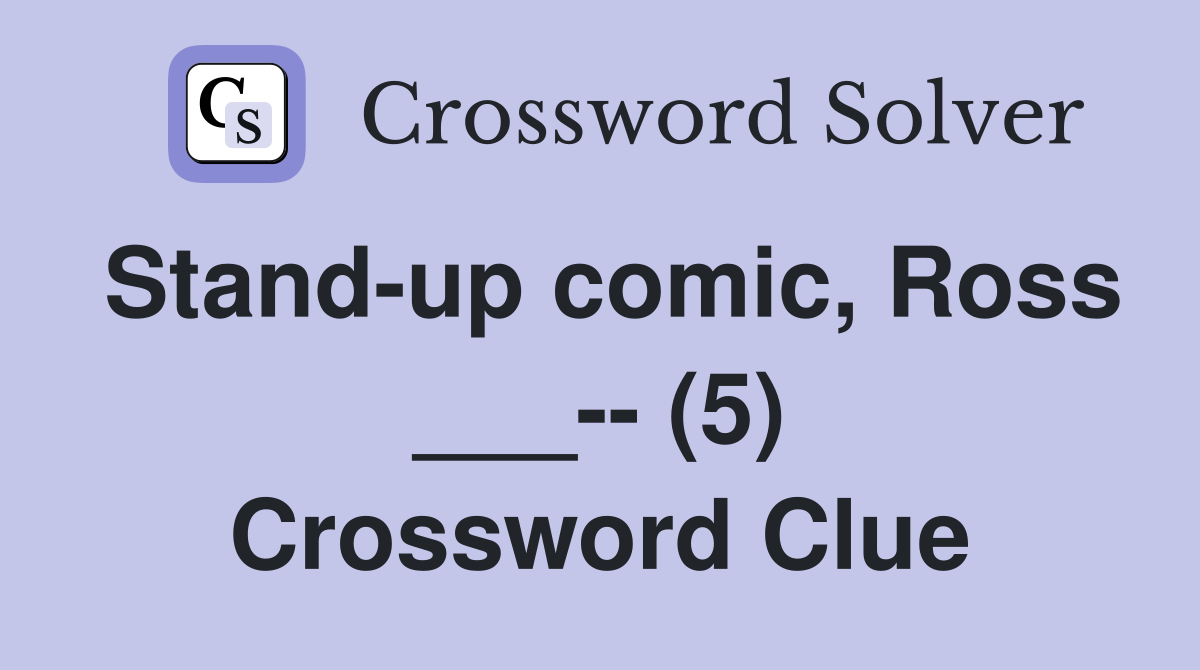 Stand-up comic, Ross ___-- (5) Crossword Clue