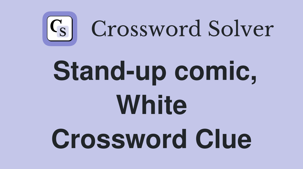 Stand-up comic, White Crossword Clue