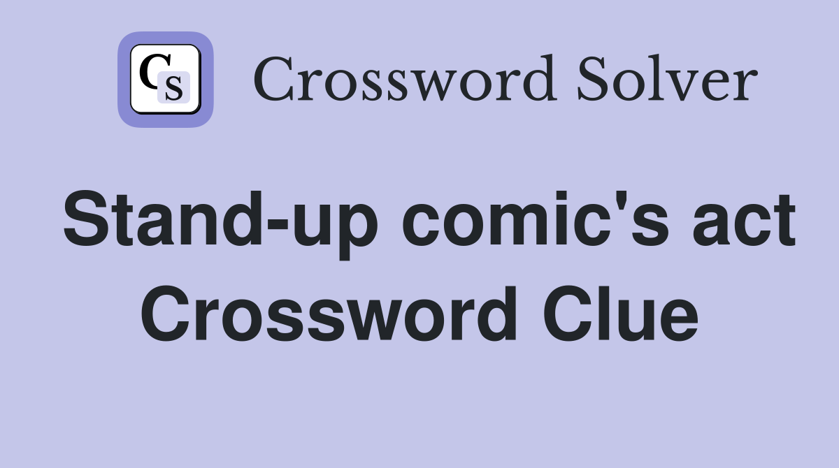 Stand-up comic's act Crossword Clue