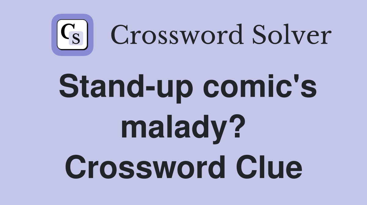 Stand-up comic's malady? Crossword Clue