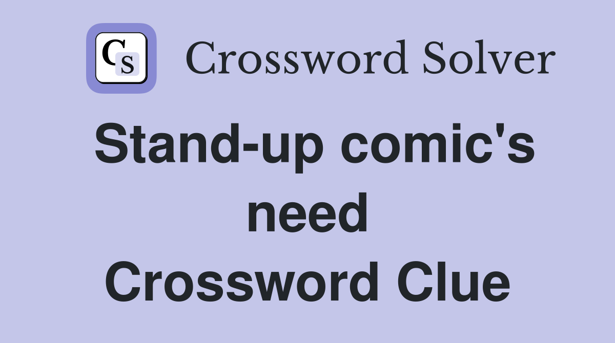 Stand-up comic's need Crossword Clue