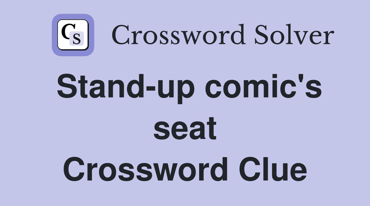 Stand-up comic's seat Crossword Clue