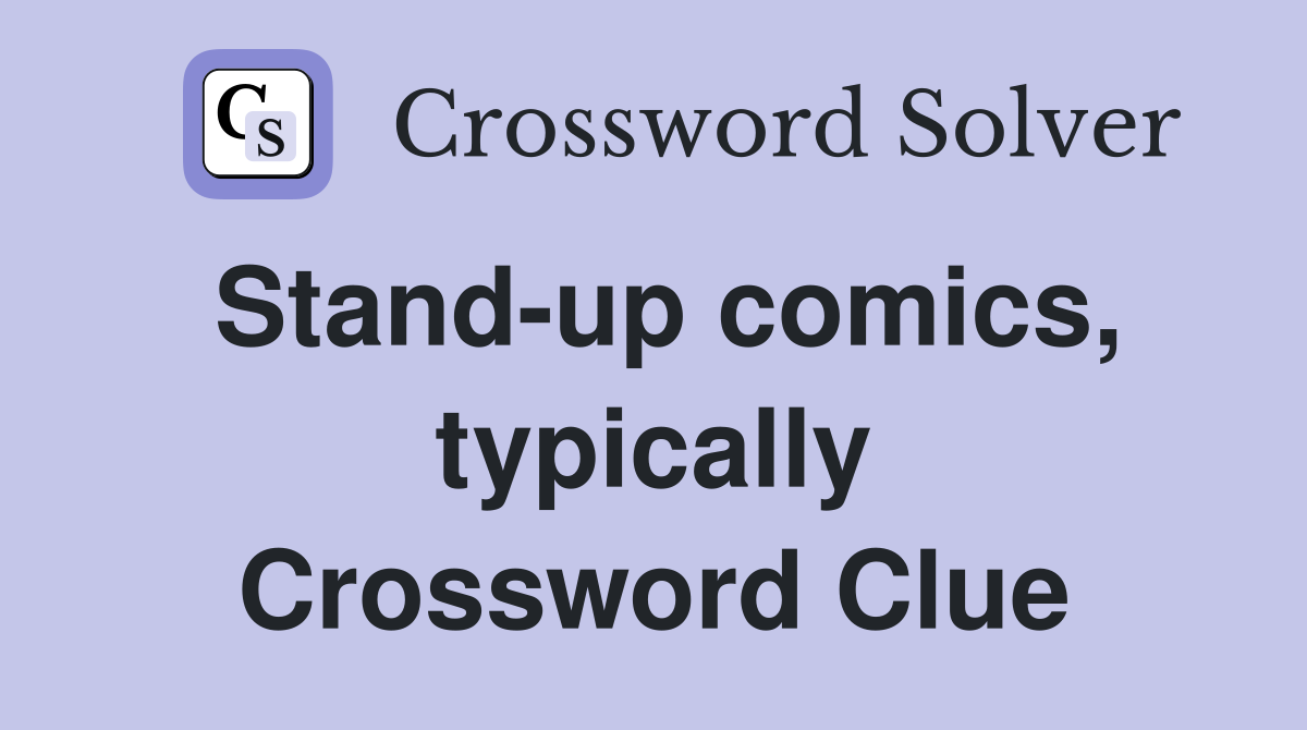 Stand-up comics, typically Crossword Clue