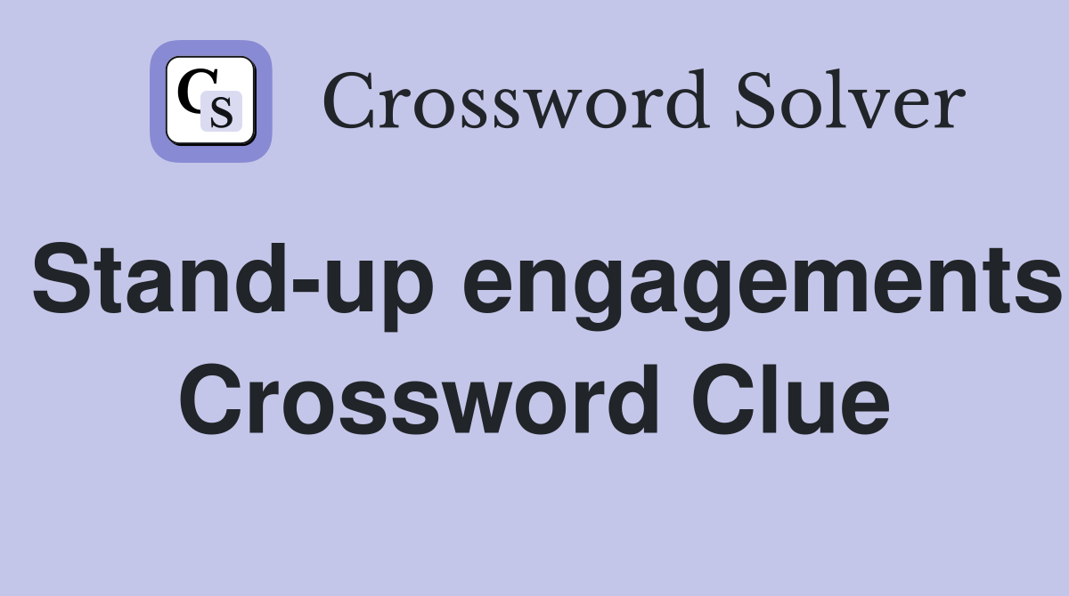 Stand-up engagements Crossword Clue
