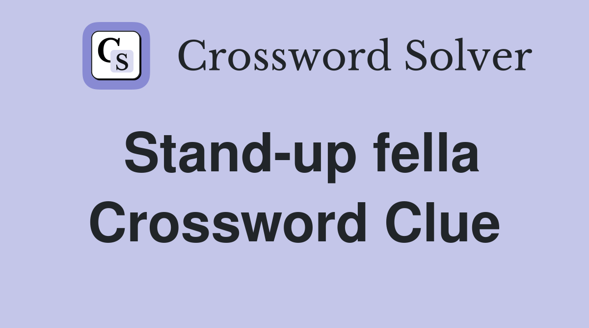 Stand-up fella Crossword Clue