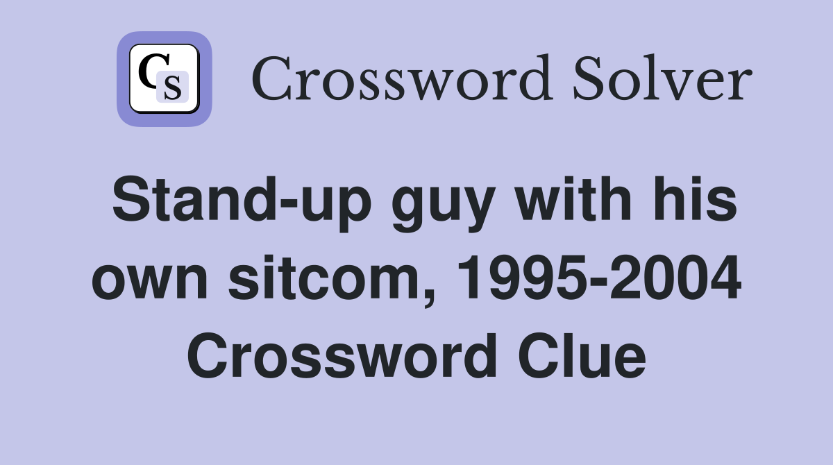 Stand-up guy with his own sitcom, 1995-2004 Crossword Clue