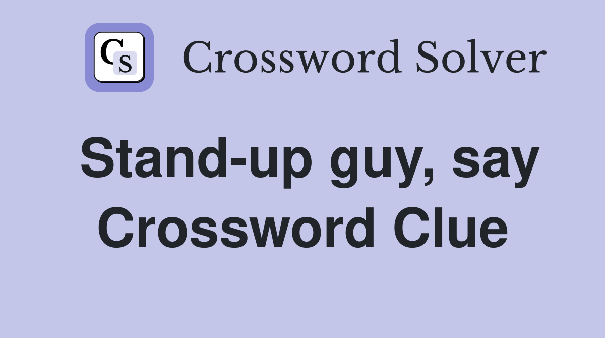 Stand-up guy, say Crossword Clue