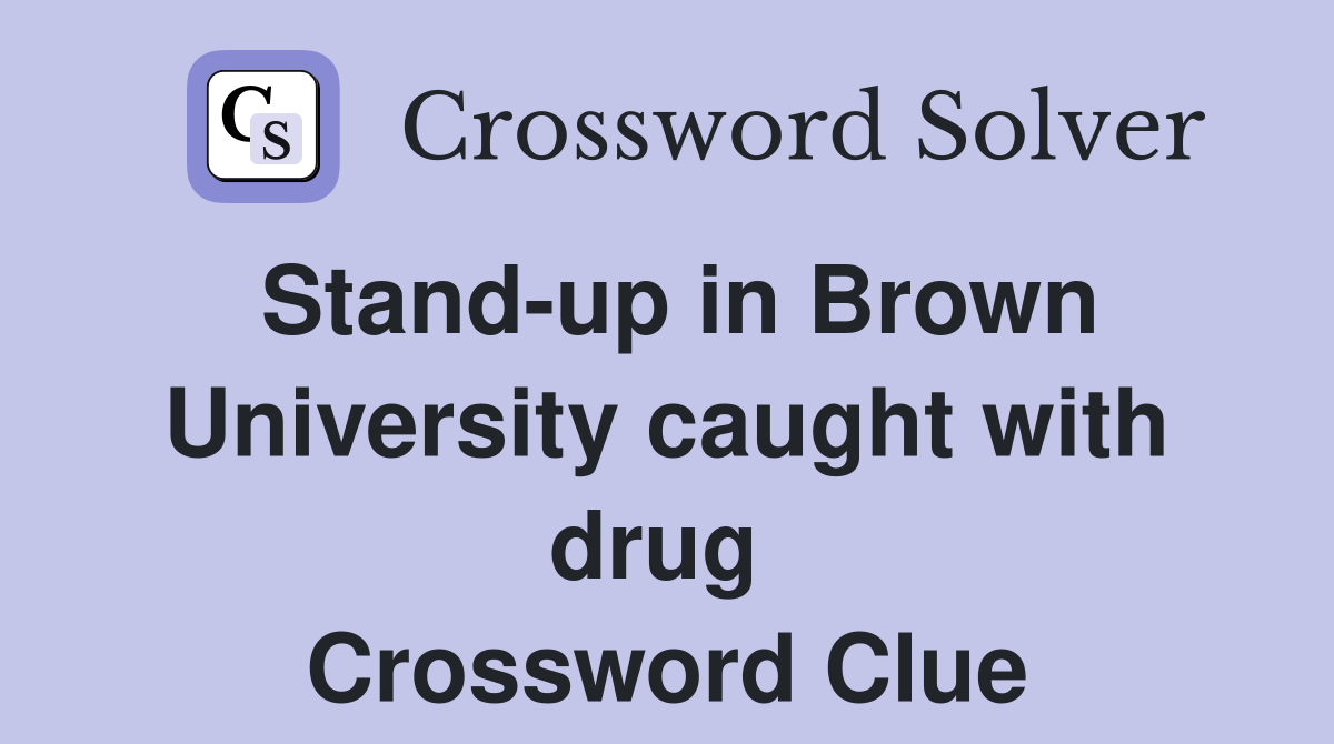 Stand-up in Brown University caught with drug  Crossword Clue