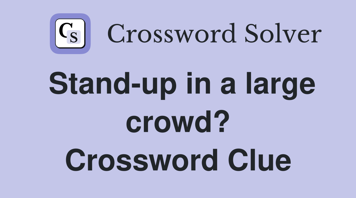Stand-up in a large crowd? Crossword Clue