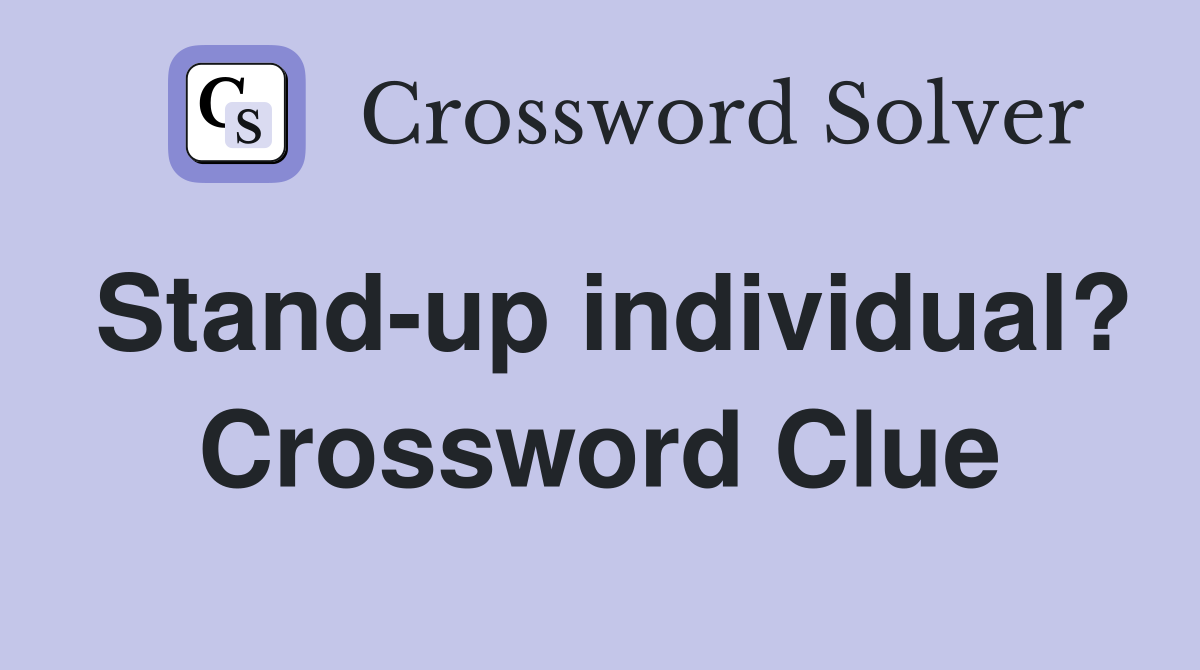 Stand-up individual? Crossword Clue
