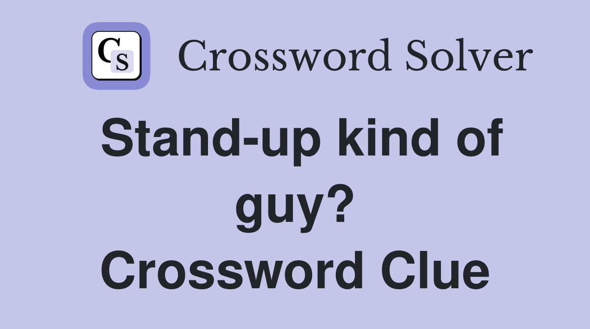 Stand-up kind of guy? Crossword Clue