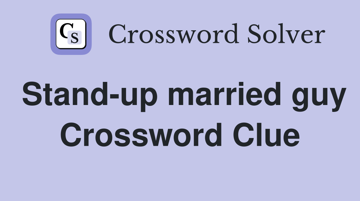 Stand-up married guy Crossword Clue