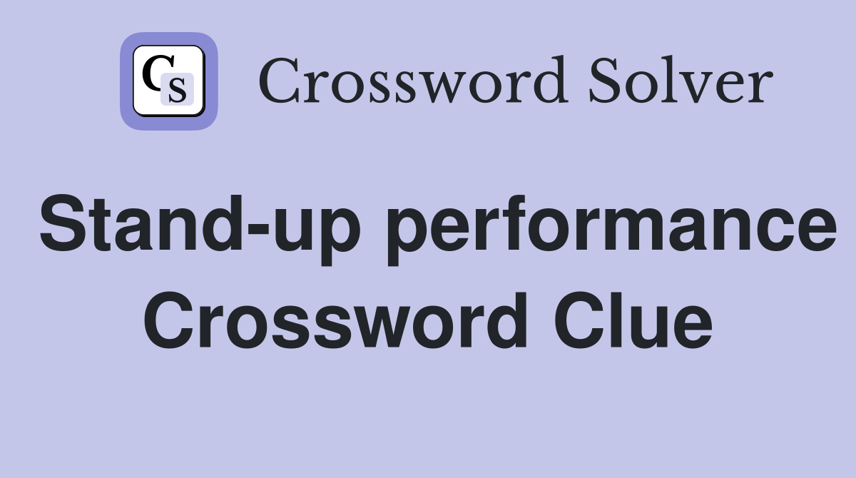 Stand-up performance Crossword Clue