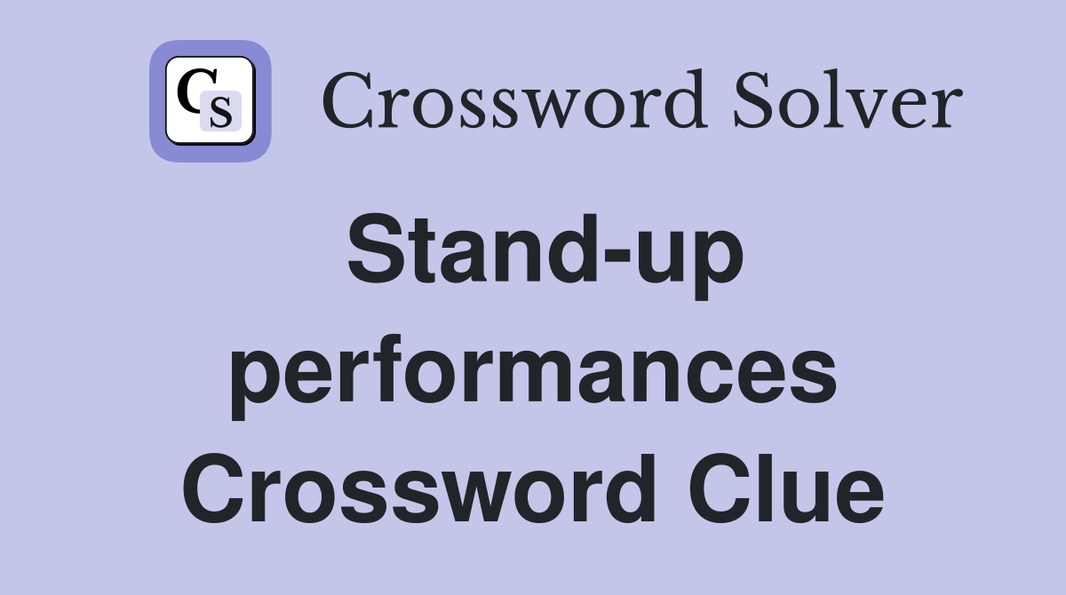 Stand-up performances Crossword Clue