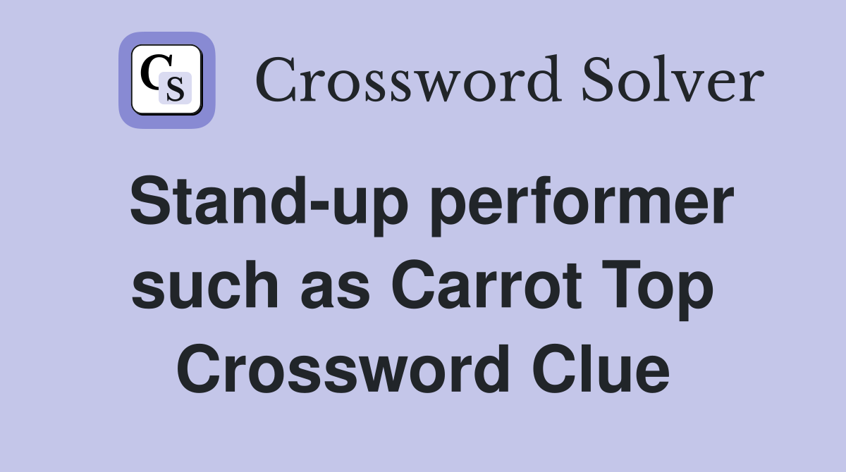 Stand-up performer such as Carrot Top Crossword Clue