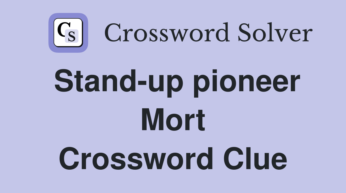 Stand-up pioneer Mort Crossword Clue