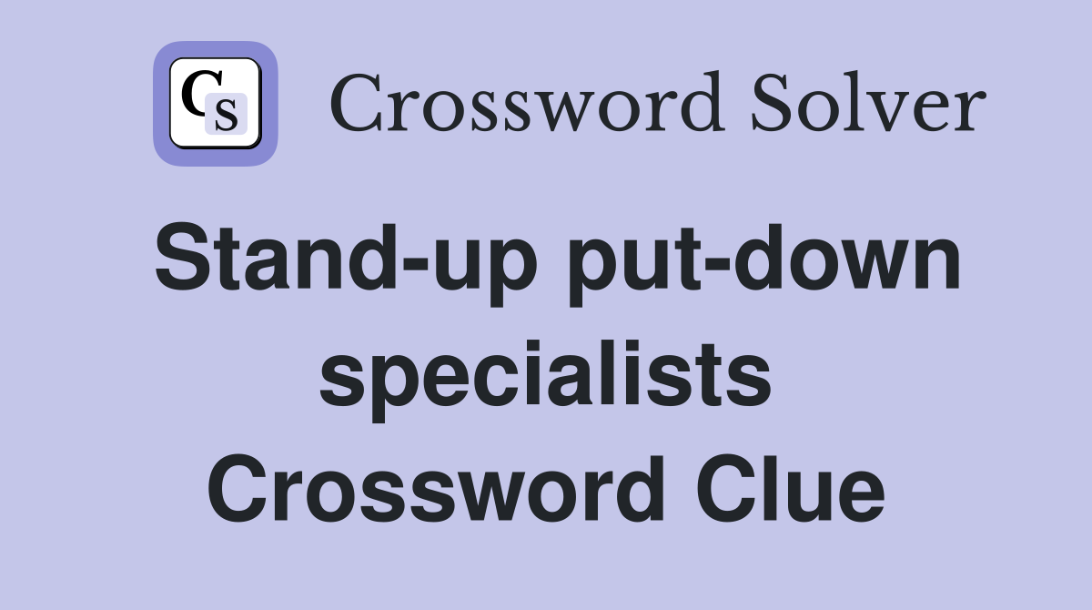 Stand-up put-down specialists Crossword Clue