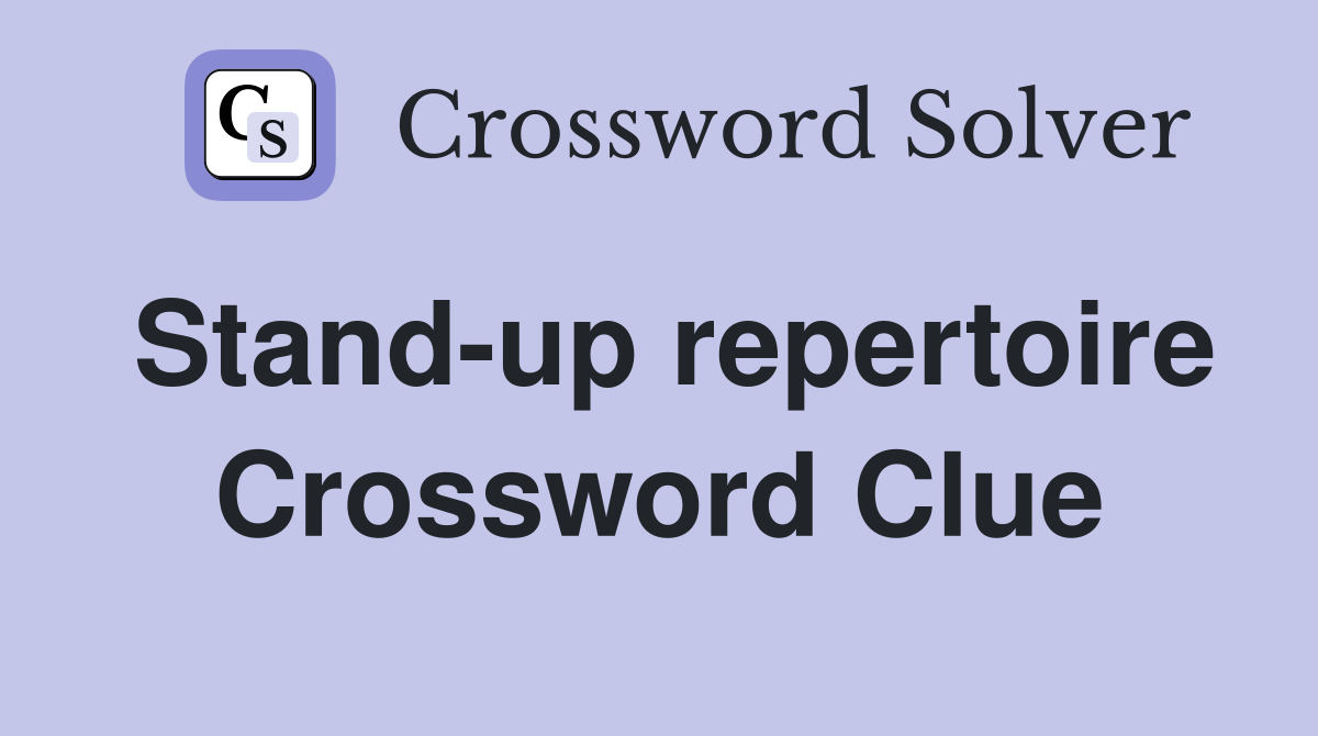 Stand-up repertoire Crossword Clue