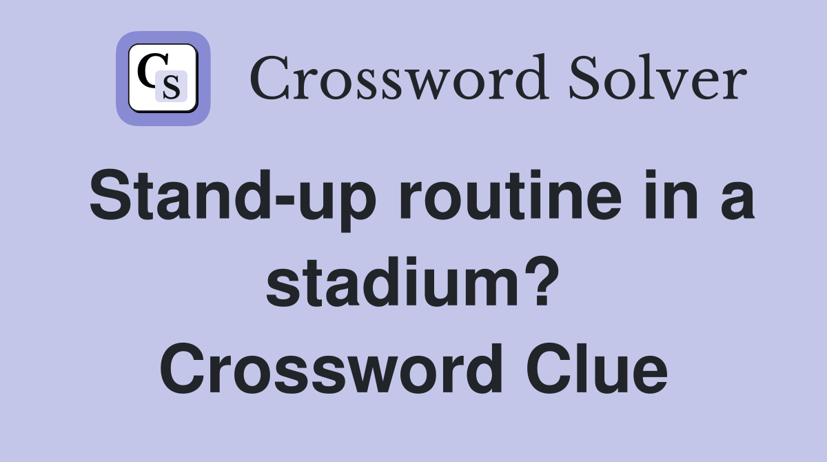 Stand-up routine in a stadium? Crossword Clue