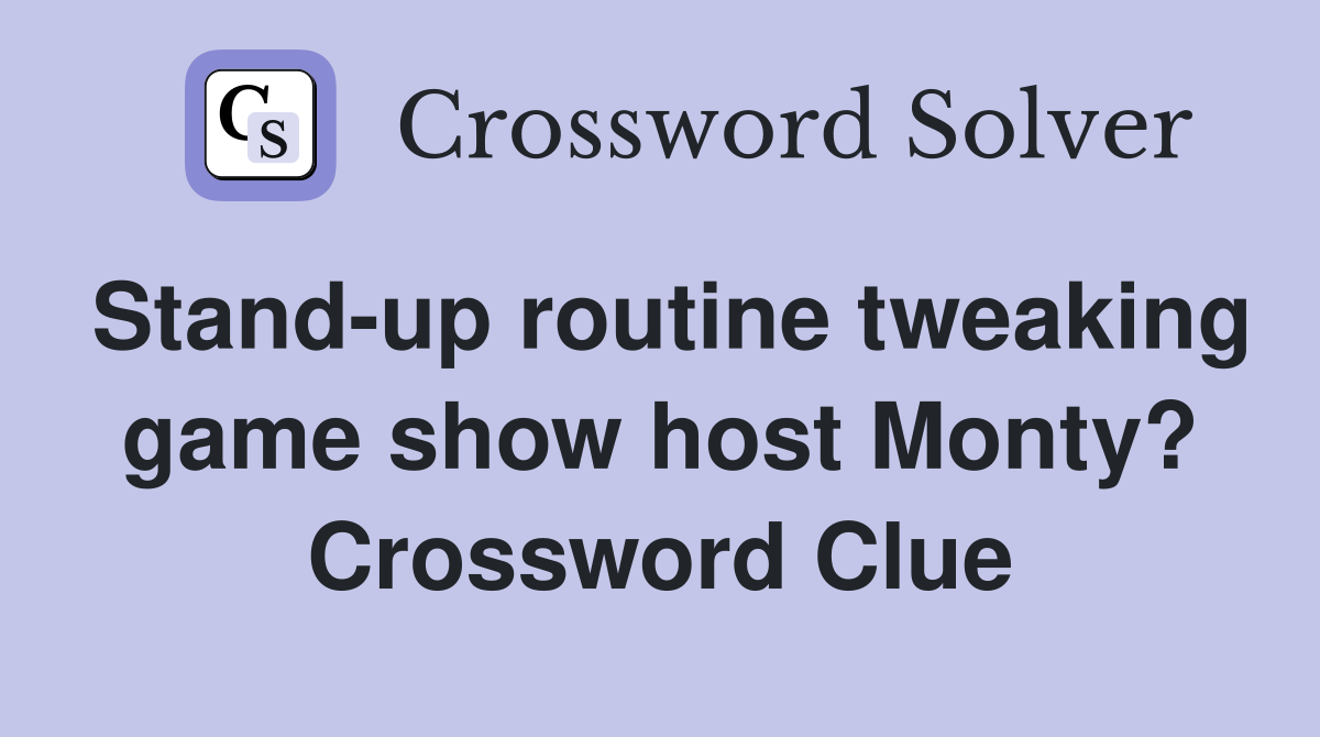 Stand-up routine tweaking game show host Monty? Crossword Clue