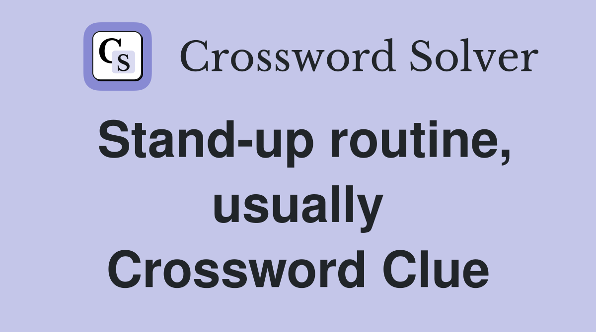 Stand-up routine, usually Crossword Clue