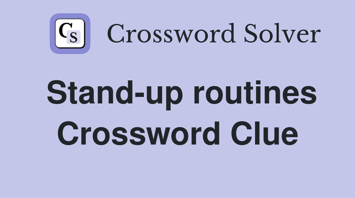 Stand-up routines Crossword Clue
