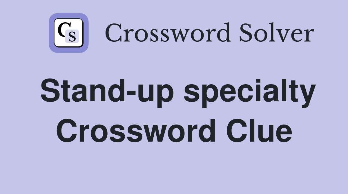 Stand-up specialty Crossword Clue