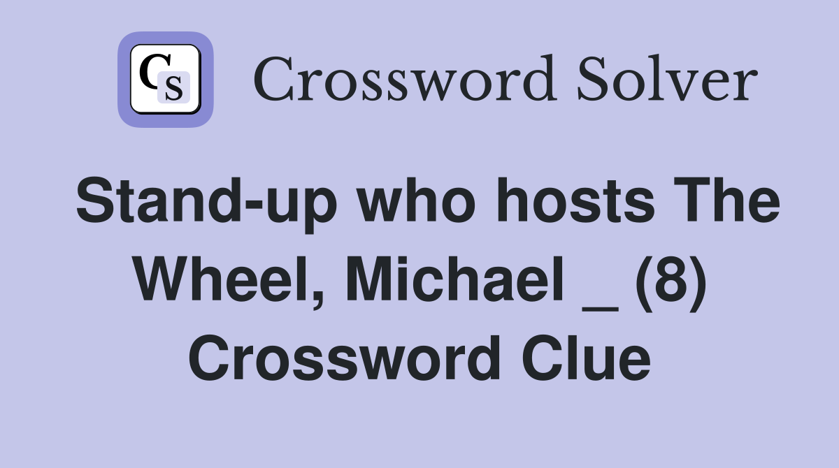Stand-up who hosts The Wheel, Michael _ (8) Crossword Clue