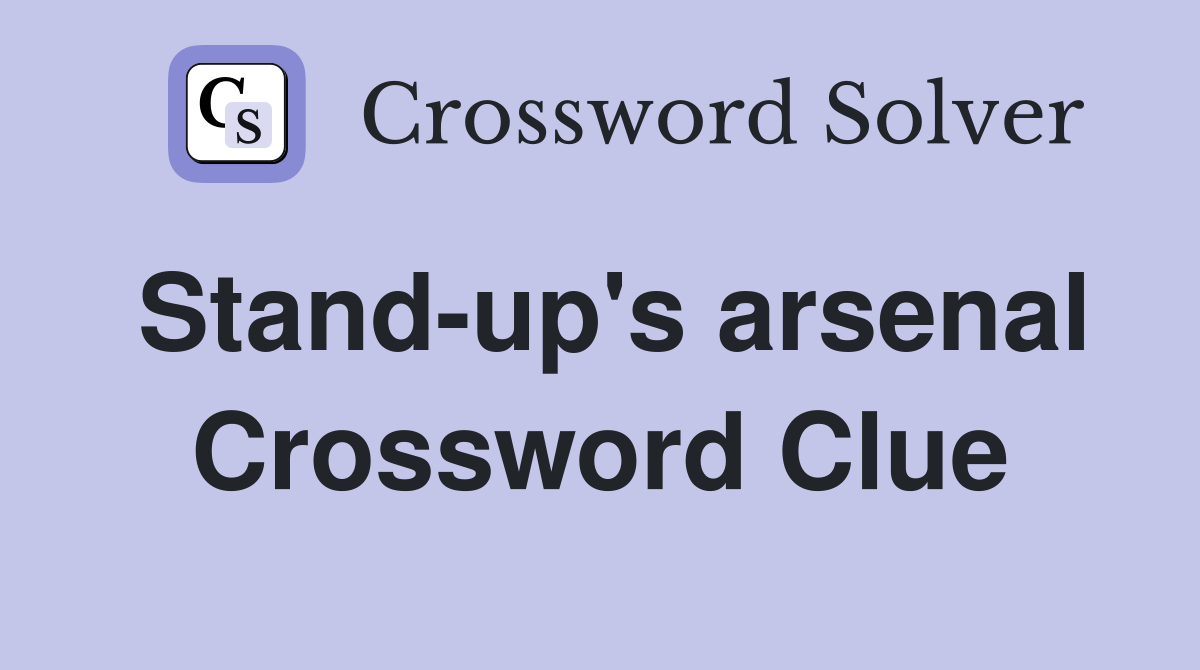 Stand-up's arsenal Crossword Clue