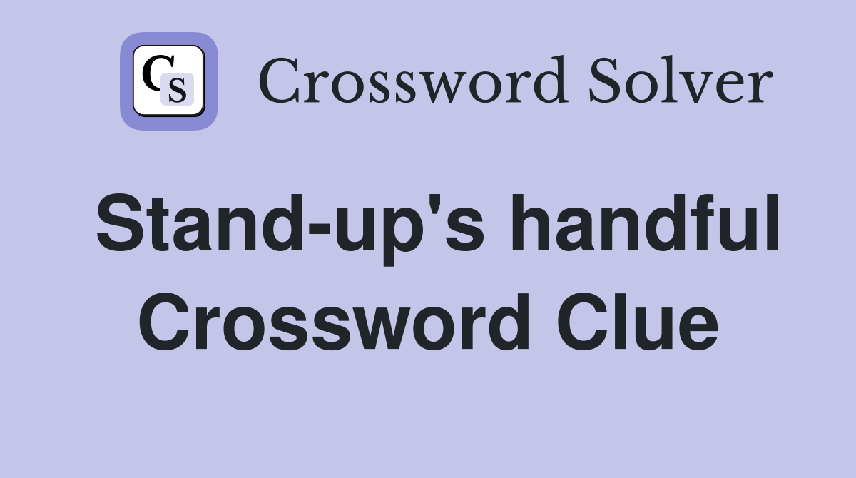 Stand-up's handful Crossword Clue