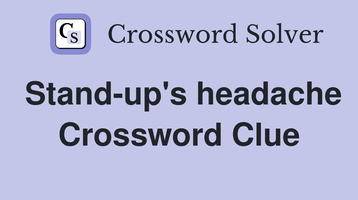 Stand-up's headache Crossword Clue