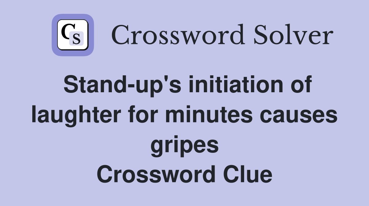 Stand-up's initiation of laughter for minutes causes gripes Crossword Clue