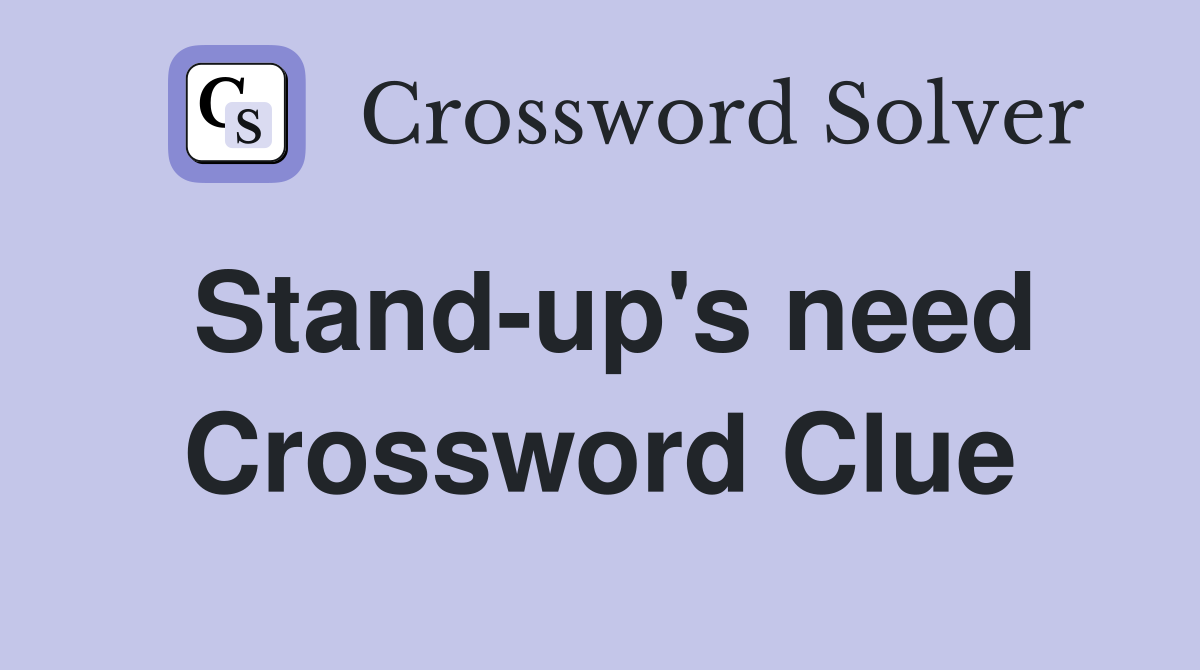 Stand-up's need Crossword Clue