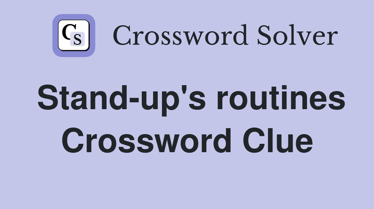 Stand-up's routines Crossword Clue