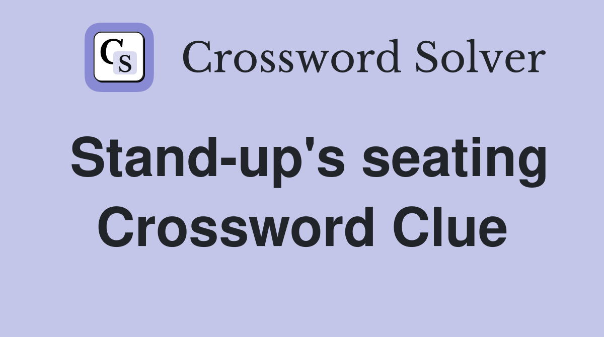 Stand-up's seating Crossword Clue