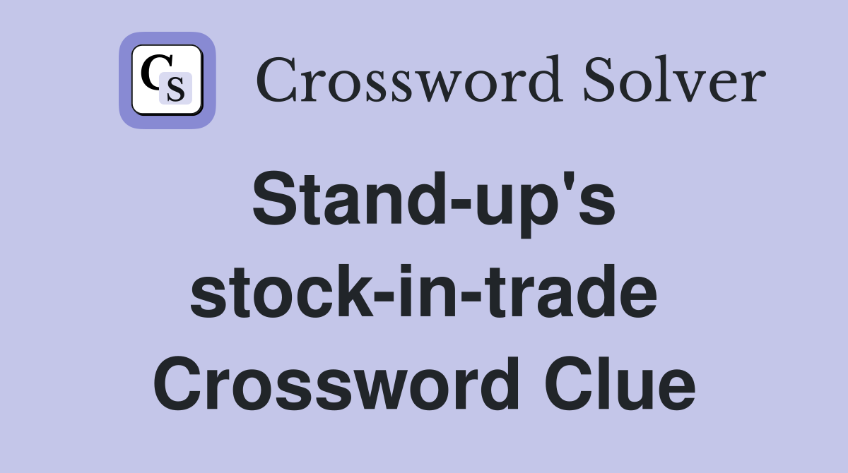 Stand-up's stock-in-trade Crossword Clue