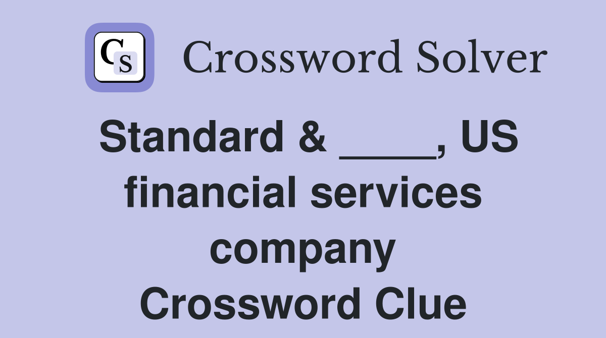 Standard & ____, US financial services company Crossword Clue