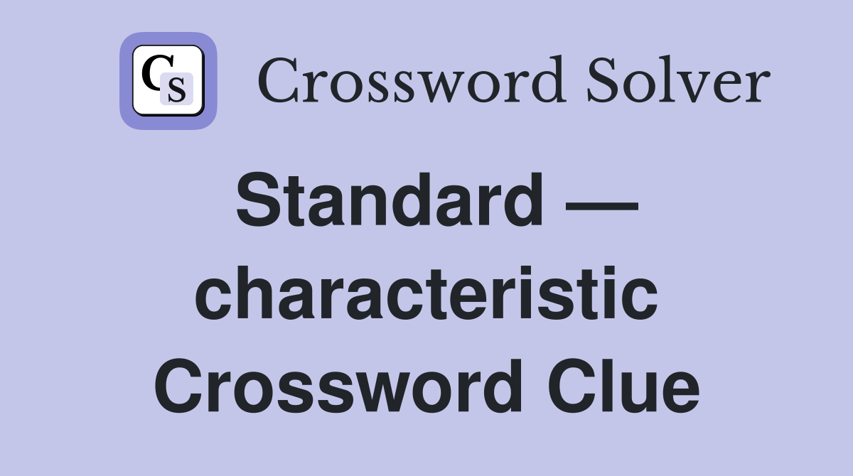 Standard — characteristic Crossword Clue