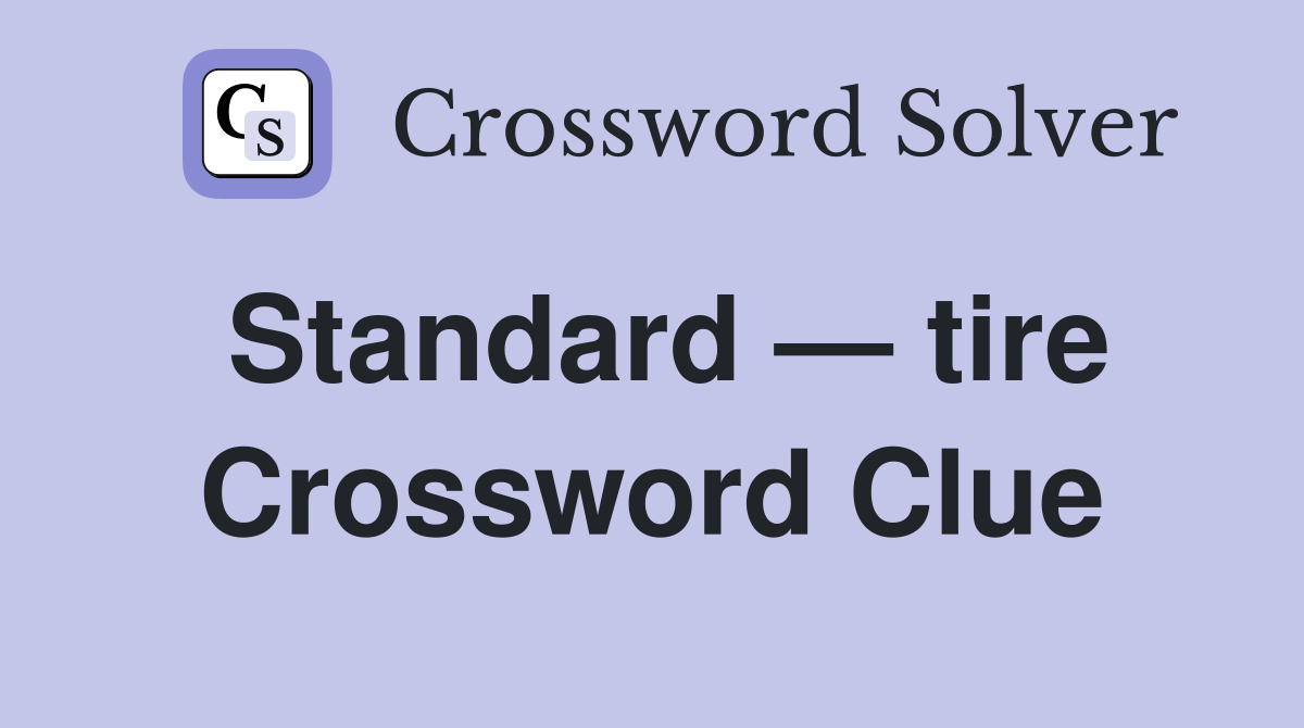 Standard — tire Crossword Clue