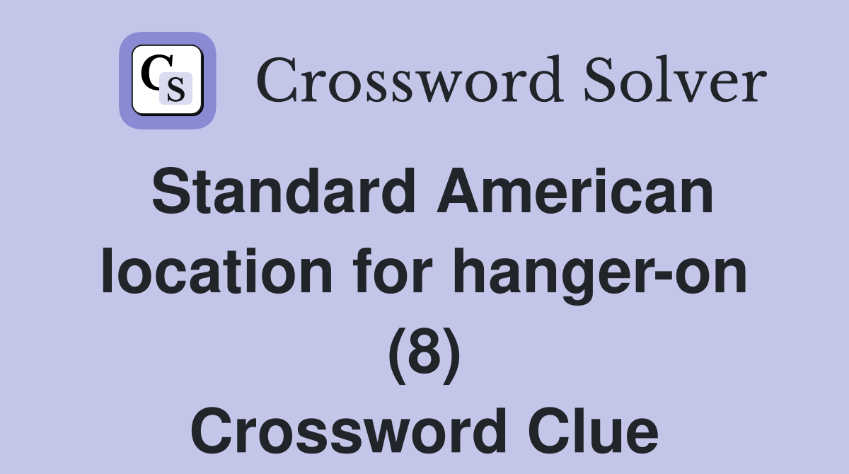 Standard American location for hanger-on (8) Crossword Clue