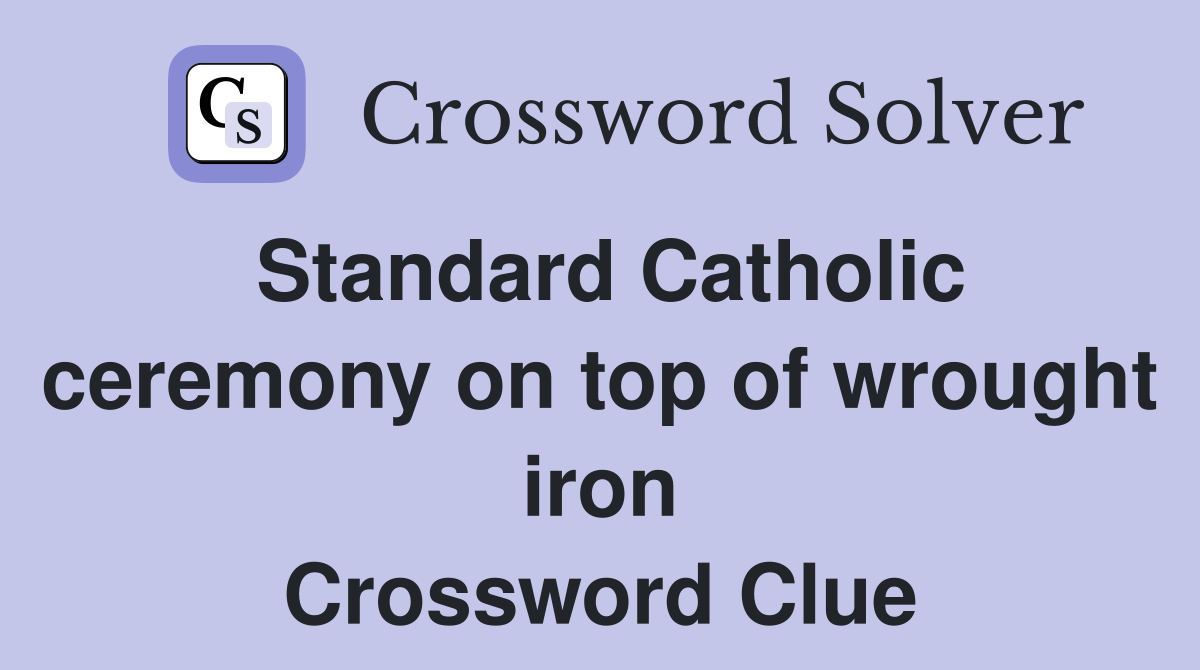 Standard Catholic ceremony on top of wrought iron Crossword Clue