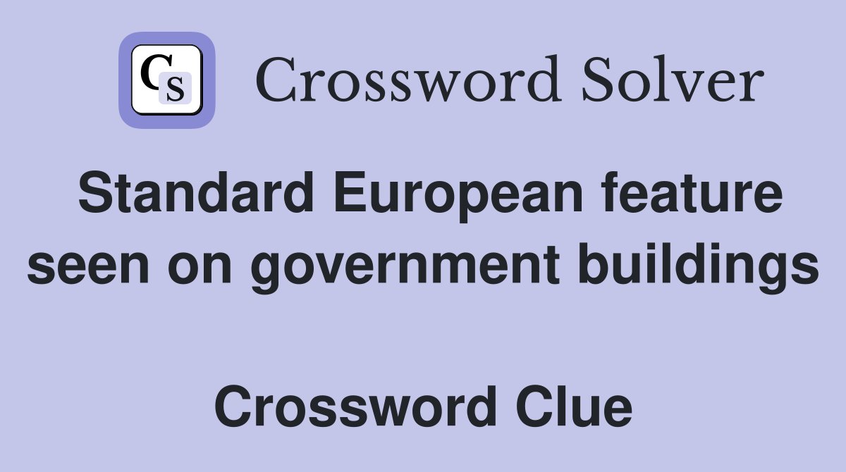Standard European feature seen on government buildings  Crossword Clue
