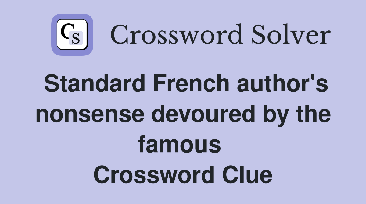 Standard French author's nonsense devoured by the famous  Crossword Clue