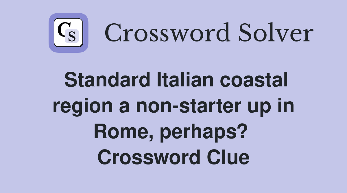 Standard Italian coastal region a non-starter up in Rome, perhaps?  Crossword Clue