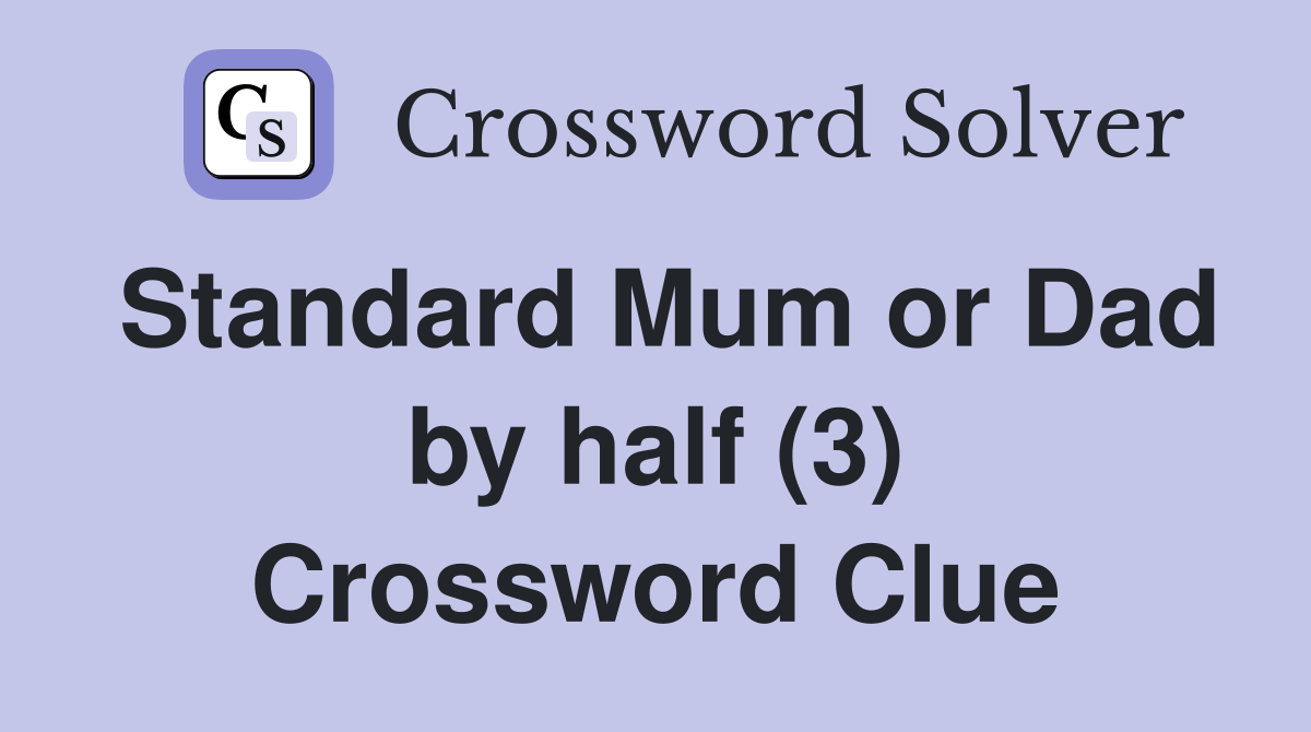 Standard Mum or Dad by half (3) Crossword Clue