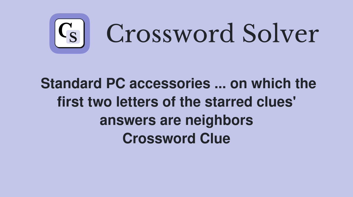 Standard PC accessories ... on which the first two letters of the starred clues' answers are neighbors Crossword Clue